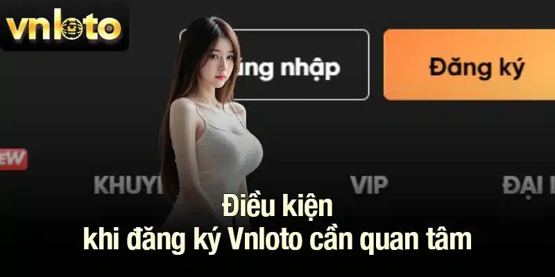 Điều kiện khi đăng ký Vnloto cần quan tâm