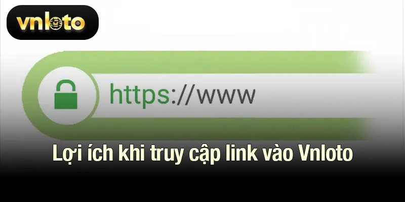 Lợi ích khi truy cập link vào Vnloto