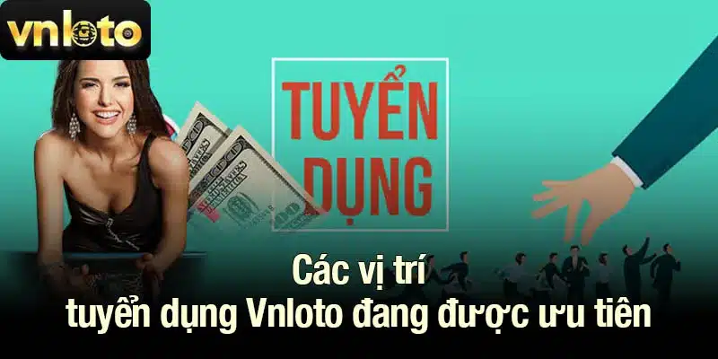 Các vị trí tuyển dụng Vnloto đang được ưu tiên