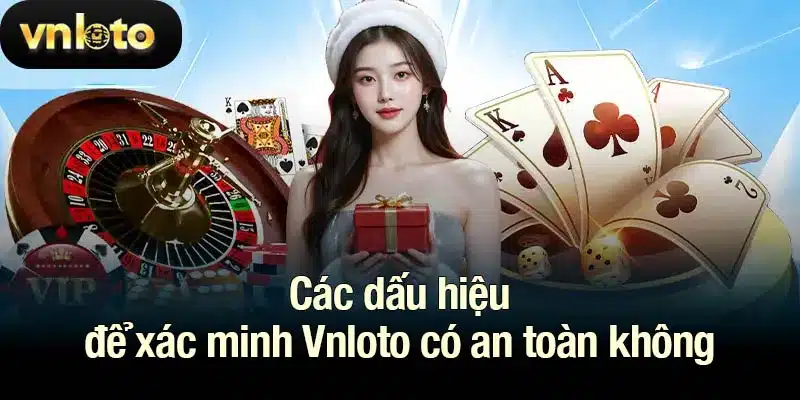 Các dấu hiệu để xác minh Vnloto có an toàn không