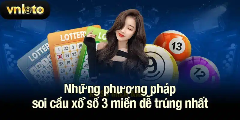 Những phương pháp soi cầu xổ số 3 miền dễ trúng nhất