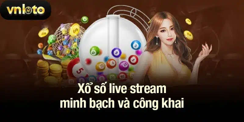 Xổ số live stream minh bạch và công khai