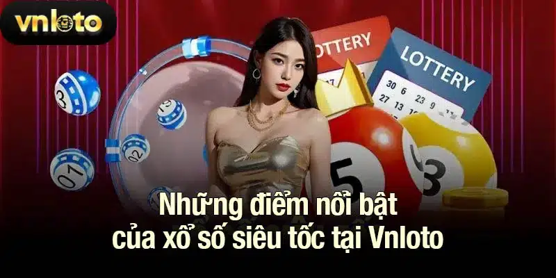 Những điểm nổi bật của xổ số siêu tốc tại Vnloto